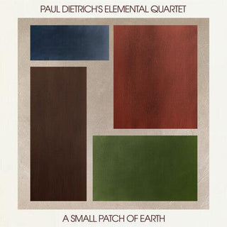 Paul Dietrich's Elemental Quartet- A Small Patch of Earth