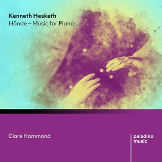 Clare Hammond- Kenneth Hesketh: Hdnde: Music For Piano (PREORDER)