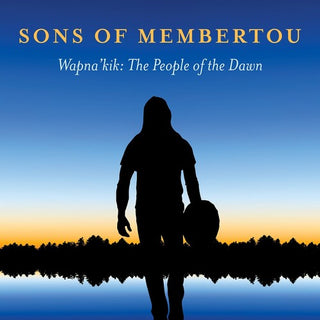 Sons of Membertou- Wapna'Kik: The People of the Dawn