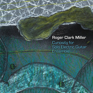 Rober Clark Miller- Curiosity for Solo Electric Guitar Ensemble