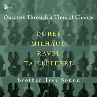 Brother Tree Sound- Durey, Milhaud, Ravel & Tailleferre: Quartets Through a Time of Change (PREORDER)