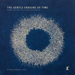 Nathan Sherman- The Gentle Erasure of Time - Works for Solo Viola & Electronics (PREORDER)