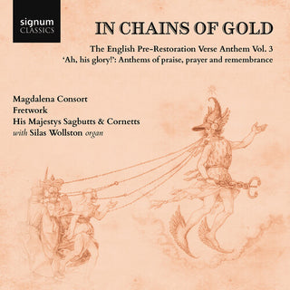 Silas Wollston- In Chains of Gold, The English Pre-Restoration Verse Anthem, Vol. 3 - "ah, his glory!", Anthems of praise, prayer & remembrance (PREORDER)