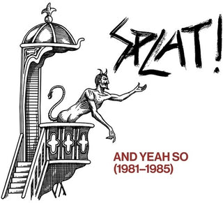 Splat- And Yeah So (1981-1985)