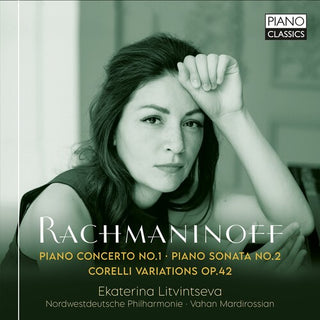 Ekaterina Litvintseva- Rachmaninoff: Piano Concerto No. 1; Piano Sonata No. 2; Corelli Variations, Op. 42 (PREORDER)