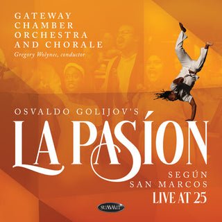 Gateway Chamber Orchestra and Chorale- Osvaldo Golijov's La Pasion Segun San Marcos: Live At 25
