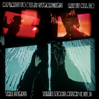 Place to Bury Strangers- A Place To Bury Strangers Let It All Go / The Serfs "Time Leaks Away"