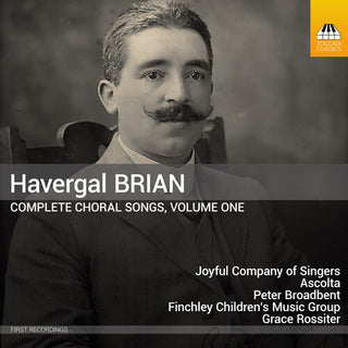 Joyful Company of Singers- Havergal Brian: Complete Choral Songs, Vol. 1