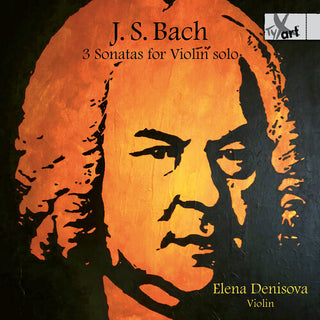 Elena Denisova- 3 Sonatas for Violin Solo (Bwv1001, Bwv1003, Bwv1005)