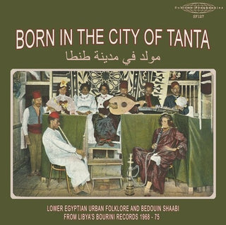 Various Artists- Born In The City Of Tanta - Lower Egyptian Urban Folklore And Bedouin Shaabi From Libya's Bourini Records 1968-75