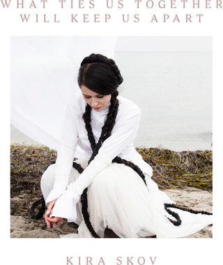Kira Skov- What Ties Us Together, Will Keep Us Apart