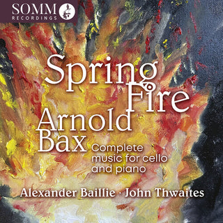 Alexander Baillie- Arnold Bax: Spring Fire - Complete Music for Cello & Piano