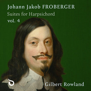 Gilbert Rowland- Johann Jakob Froberger: Suites for Harpsichord, Vol. 4