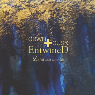 Dawn + Dusk Entwined- Let Fall What Must Fall