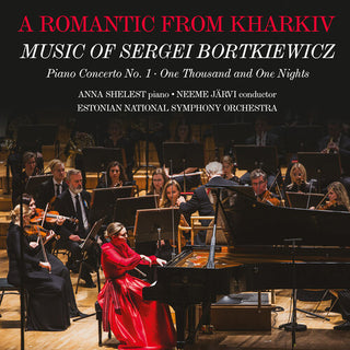 Anna Shelest- A Romantic from Kharkiv - Music of Sergei Bortkiewicz