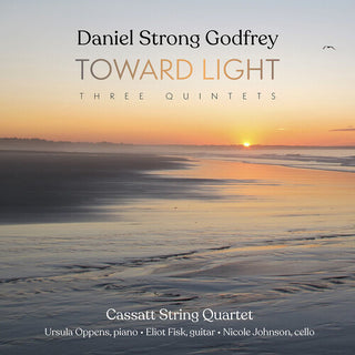 Cassatt String Quartet- Daniel Strong Godfrey: Toward Light (Three Quintets)