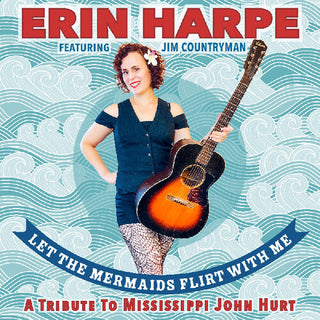 Erin Harpe- Let The Mermaids Flirt With Me: A Tribute To Mississippi John Hurt