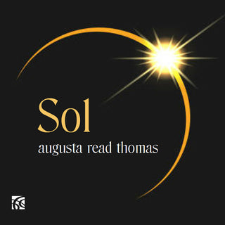 the album cover for Augusta Read Thomas: Sol - Augusta Read Thomas: Sol