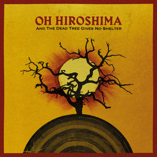 the album cover for Oh Hiroshima - And The Dead Tree Gives No Shelter