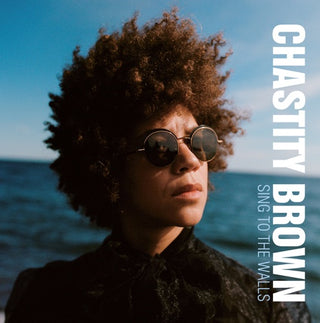 Chastity Brown- Sing to the Walls