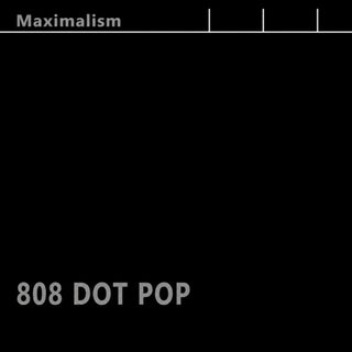 808 Dot Pop- Maximalism (CD)