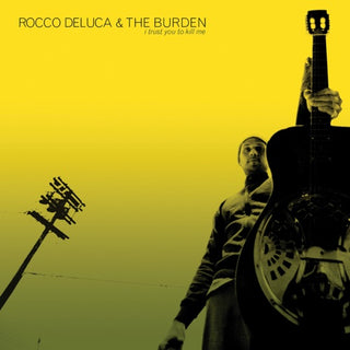 Rocco Deluca & The Burden- I Trust Yo To Kill Me