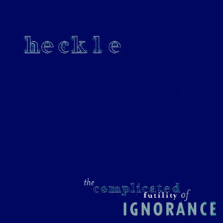 Heckle- The Complicated Futility Of Ignorance