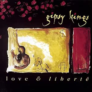 Gipsy Kings- Love & Liberte