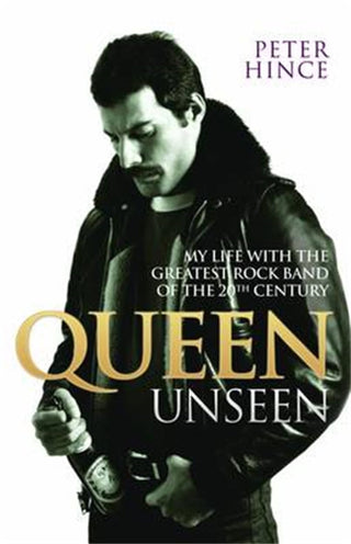 Queen Unseen: My Life With The Greatest Rock Band Of The 20th Century by Peter Hince (PB)