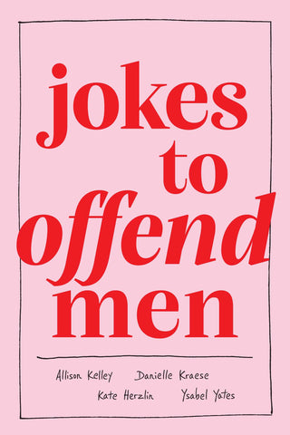 Jokes to Offend Men by Allison Kelley, Danielle Kraese, Kate Herzlin, Ysabel Yates