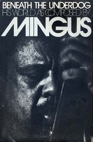 Beneath the Underdog: His World as Composed by Mingus by Charles Mingus