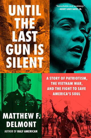 Until the Last Gun Is Silent: A Story of Patriotism, the Vietnam War, and the Fight to Save America's Soul by Matthew F. Delmont