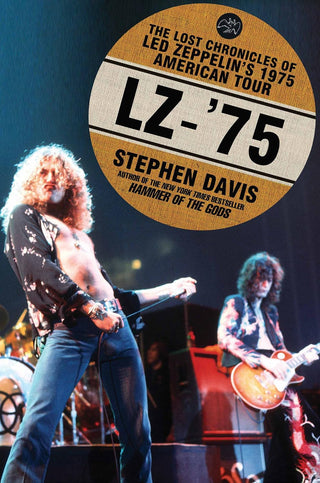 Stephen Davis- LZ-'75: The Lost Chronicles Of Led Zeppelin's 1975 American Tour (HC)