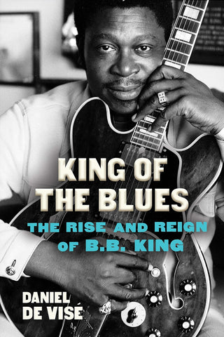 Daniel De Visé - King of the Blues: The Rise and Reign of B.B. King (HC)