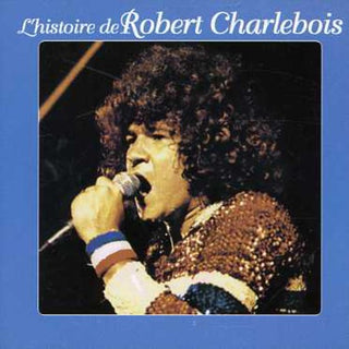 the album cover for Robert Charlebois - L'histoire De Robert Charlevoi [Import]