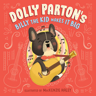 Dolly Parton's Billy the Kid Makes It Big: Illustrated by MacKenzie Haley
