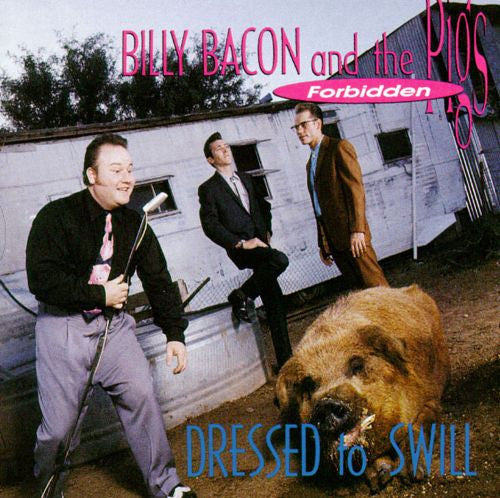 Billy Bacon And The Forbidden Pigs- Dressed To Swill