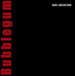 Mark Lanegan Band- Bubblegum