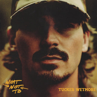 Tucker Wetmore– What Not To