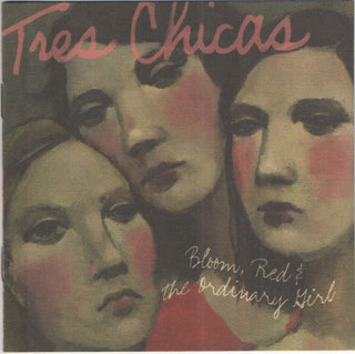 Tres Chicas– Bloom, Red & The Ordinary Girl