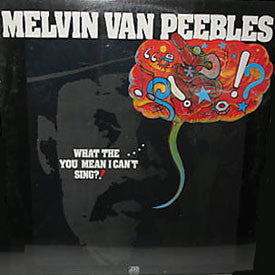 Melvin Van Peebles – What The . . . . You Mean I Can't Sing?!