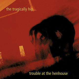 Tragically Hip- Trouble At The Henhouse