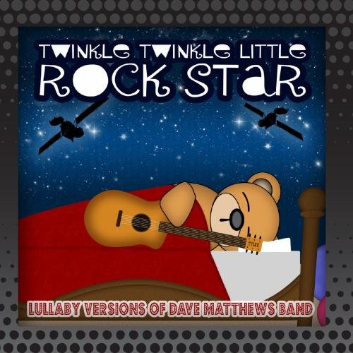 Dave Matthews Band- Twinkle Twinkle Little Rock Star (Lullaby Versions Of Dave Matthews Band)