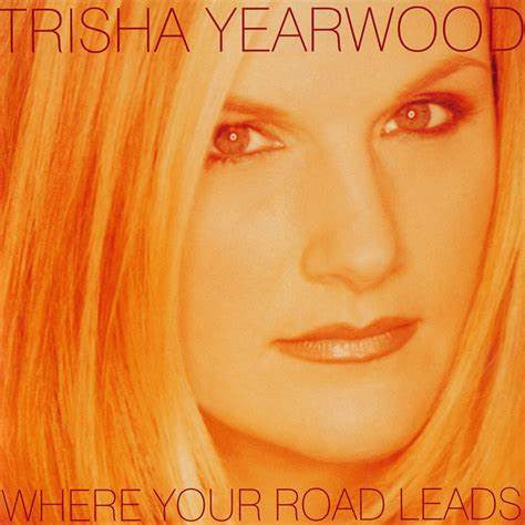 Trisha Yearwood- Where Your Road Leads