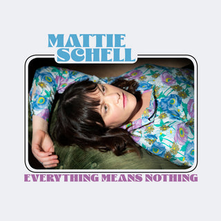 Mattie Schell- Everything Means Nothing