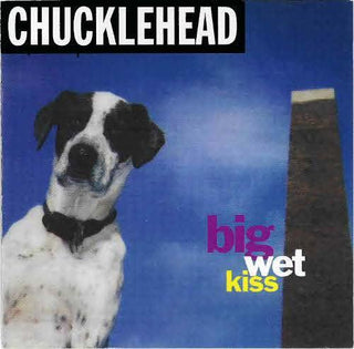 Chucklehead- Big Wet Kiss