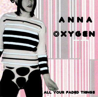 Anna Oxygen- All Your Faded Things