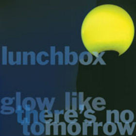 Lunchbox- Glow Like There's No Tomorrow