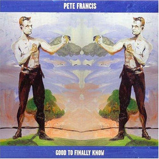 Pete Francis- Good To Finally Know