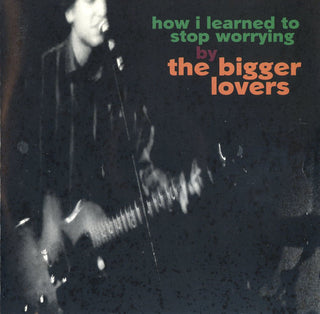 Bigger Lovers- How I Learned To Stop Worrying